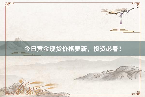 今日黄金现货价格更新，投资必看！