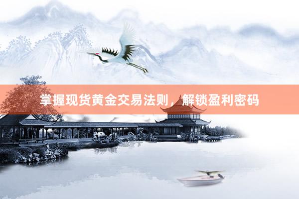 掌握现货黄金交易法则，解锁盈利密码