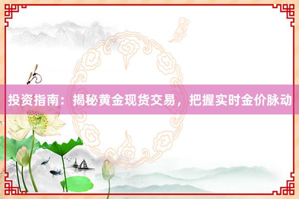 投资指南：揭秘黄金现货交易，把握实时金价脉动