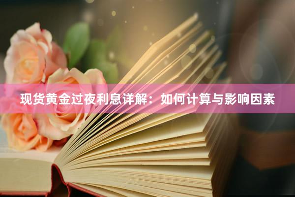 现货黄金过夜利息详解：如何计算与影响因素
