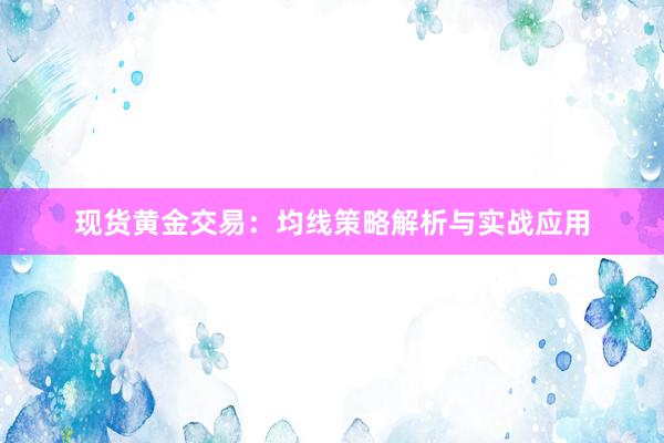 现货黄金交易：均线策略解析与实战应用
