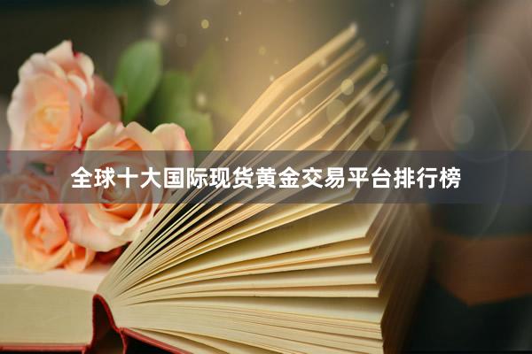 全球十大国际现货黄金交易平台排行榜