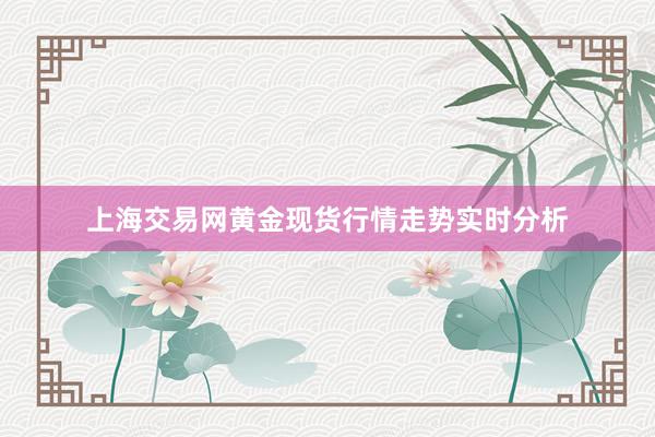 上海交易网黄金现货行情走势实时分析