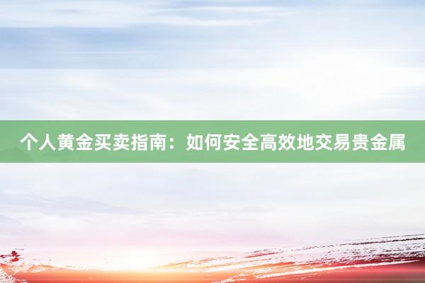 个人黄金买卖指南：如何安全高效地交易贵金属